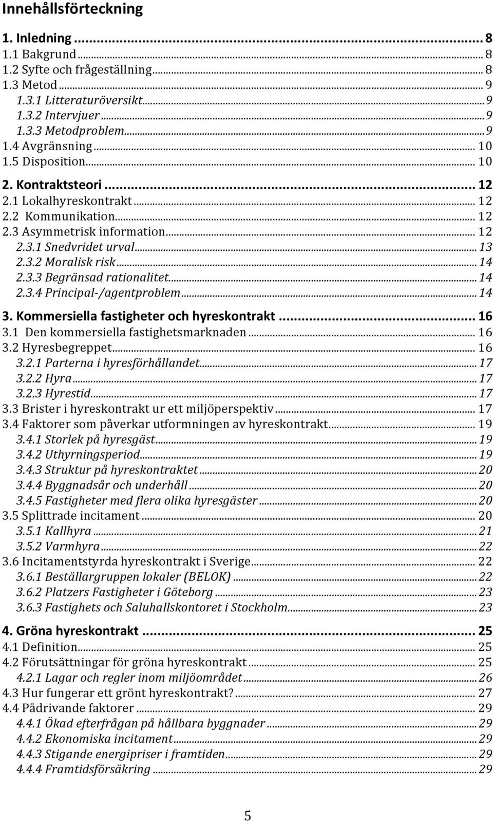 ..14 2.3.4Principal /agentproblem...14 3.Kommersiellafastigheterochhyreskontrakt... 16 3.1Denkommersiellafastighetsmarknaden... 16 3.2Hyresbegreppet... 16 3.2.1Parternaihyresförhållandet...17 3.2.2Hyra.