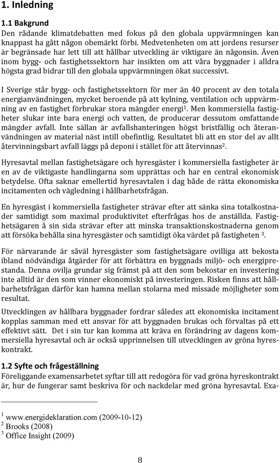 Även inom bygg och fastighetssektorn har insikten om att våra byggnader i alldra högstagradbidrartilldenglobalauppvärmningenökatsuccessivt.