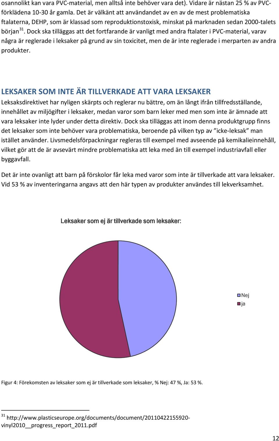 Dock ska tilläggas att det fortfarande är vanligt med andra ftalater i PVC-material, varav några är reglerade i leksaker på grund av sin toxicitet, men de är inte reglerade i merparten av andra