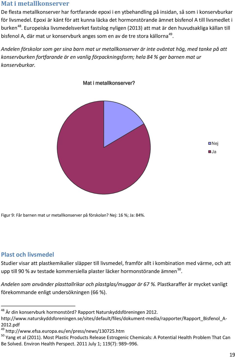 Europeiska livsmedelsverket fastslog nyligen (2013) att mat är den huvudsakliga källan till bisfenol A, där mat ur konservburk anges som en av de tre stora källorna 49.