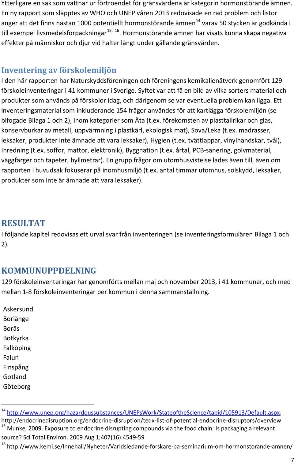 exempel livsmedelsförpackningar 15, 16. Hormonstörande ämnen har visats kunna skapa negativa effekter på människor och djur vid halter långt under gällande gränsvärden.