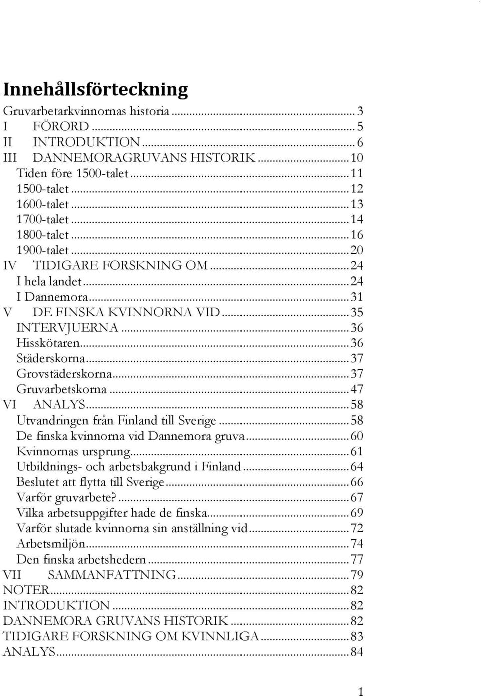 .. 36 Städerskorna... 37 Grovstäderskorna... 37 Gruvarbetskorna... 47 VI ANALYS... 58 Utvandringen från Finland till Sverige... 58 De finska kvinnorna vid Dannemora gruva... 60 Kvinnornas ursprung.