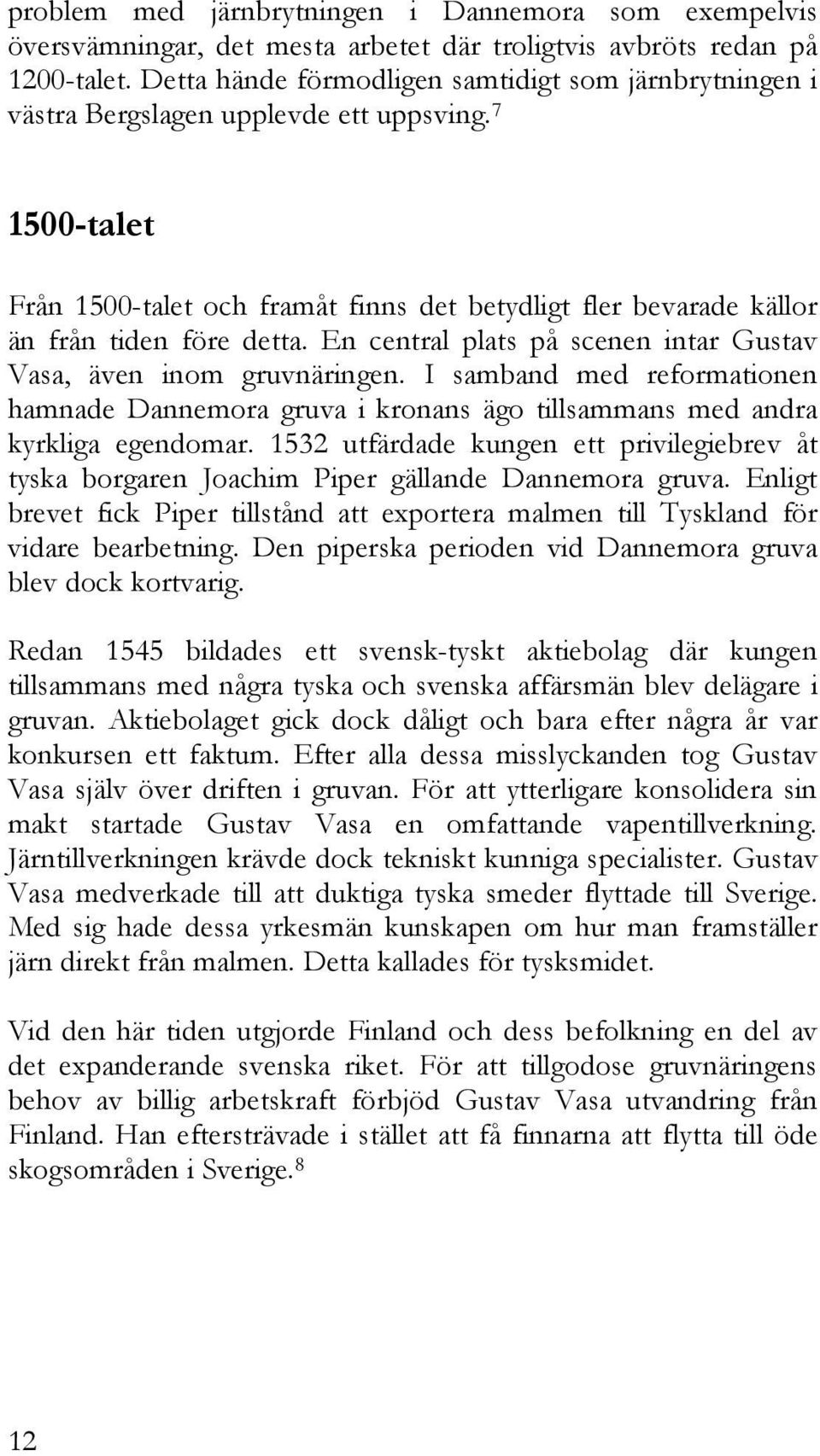 7 1500-talet Från 1500-talet och framåt finns det betydligt fler bevarade källor än från tiden före detta. En central plats på scenen intar Gustav Vasa, även inom gruvnäringen.