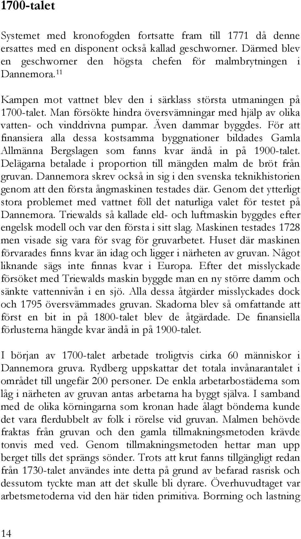 För att finansiera alla dessa kostsamma byggnationer bildades Gamla Allmänna Bergslagen som fanns kvar ändå in på 1900-talet. Delägarna betalade i proportion till mängden malm de bröt från gruvan.