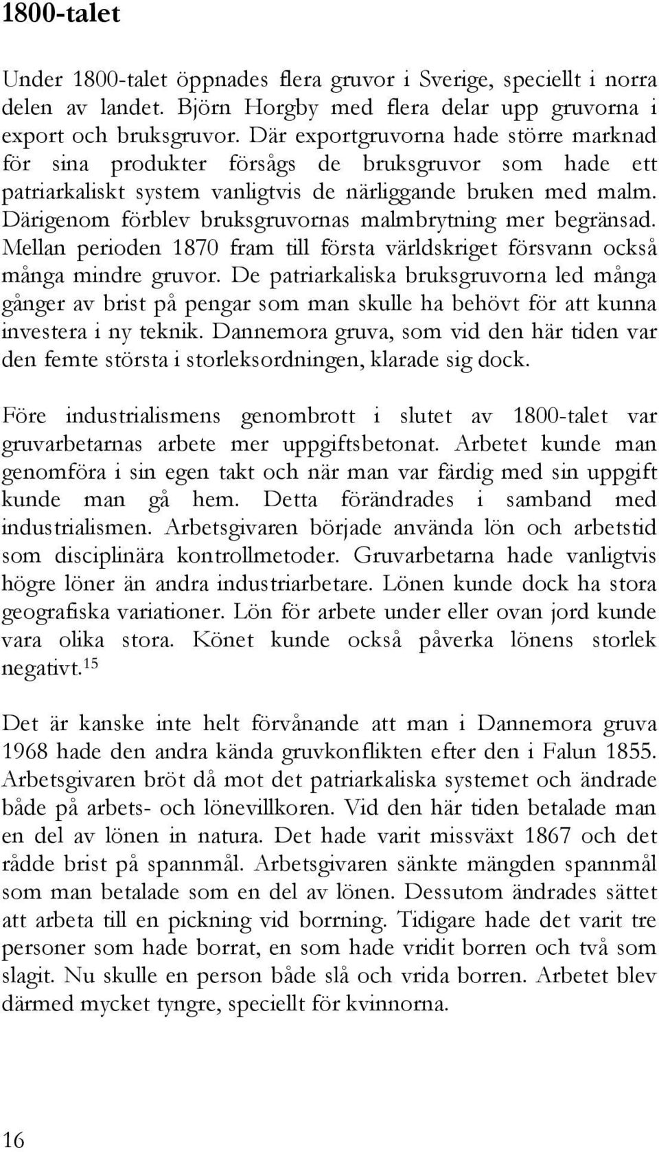 Därigenom förblev bruksgruvornas malmbrytning mer begränsad. Mellan perioden 1870 fram till första världskriget försvann också många mindre gruvor.