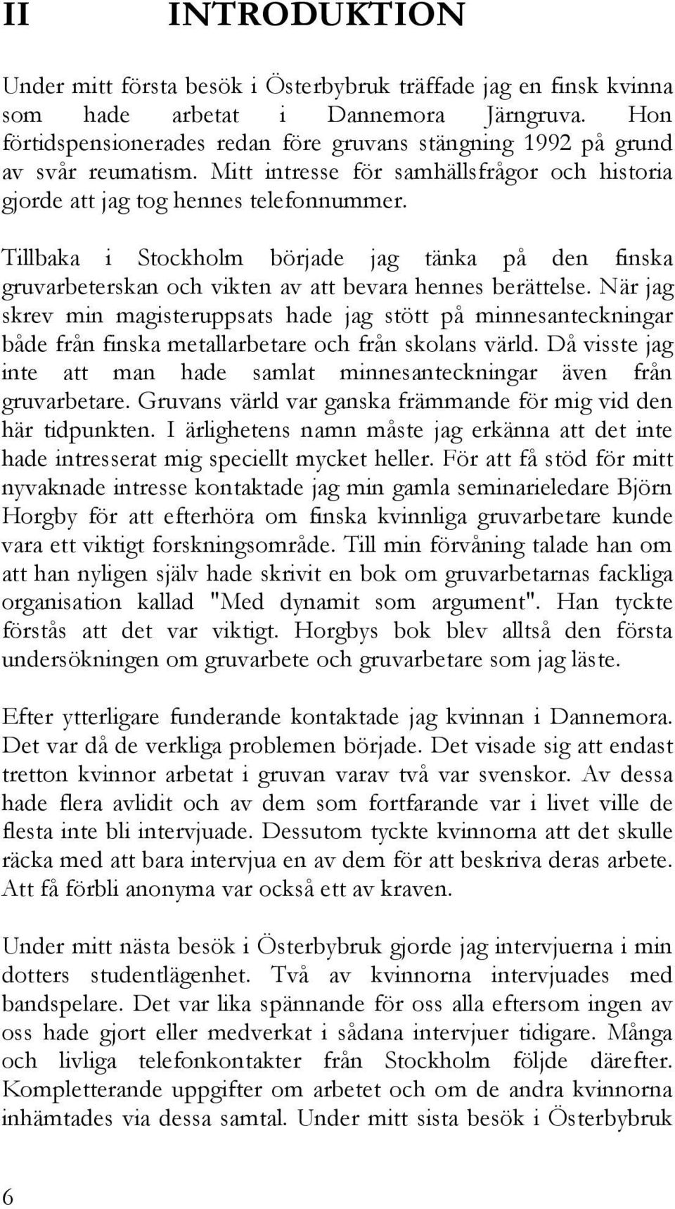 Tillbaka i Stockholm började jag tänka på den finska gruvarbeterskan och vikten av att bevara hennes berättelse.