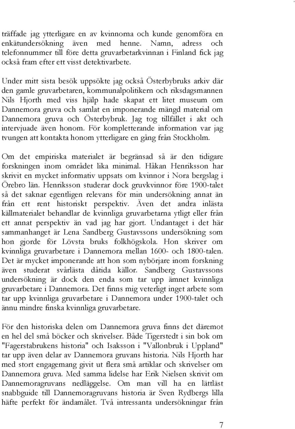 Under mitt sista besök uppsökte jag också Österbybruks arkiv där den gamle gruvarbetaren, kommunalpolitikern och riksdagsmannen Nils Hjorth med viss hjälp hade skapat ett litet museum om Dannemora