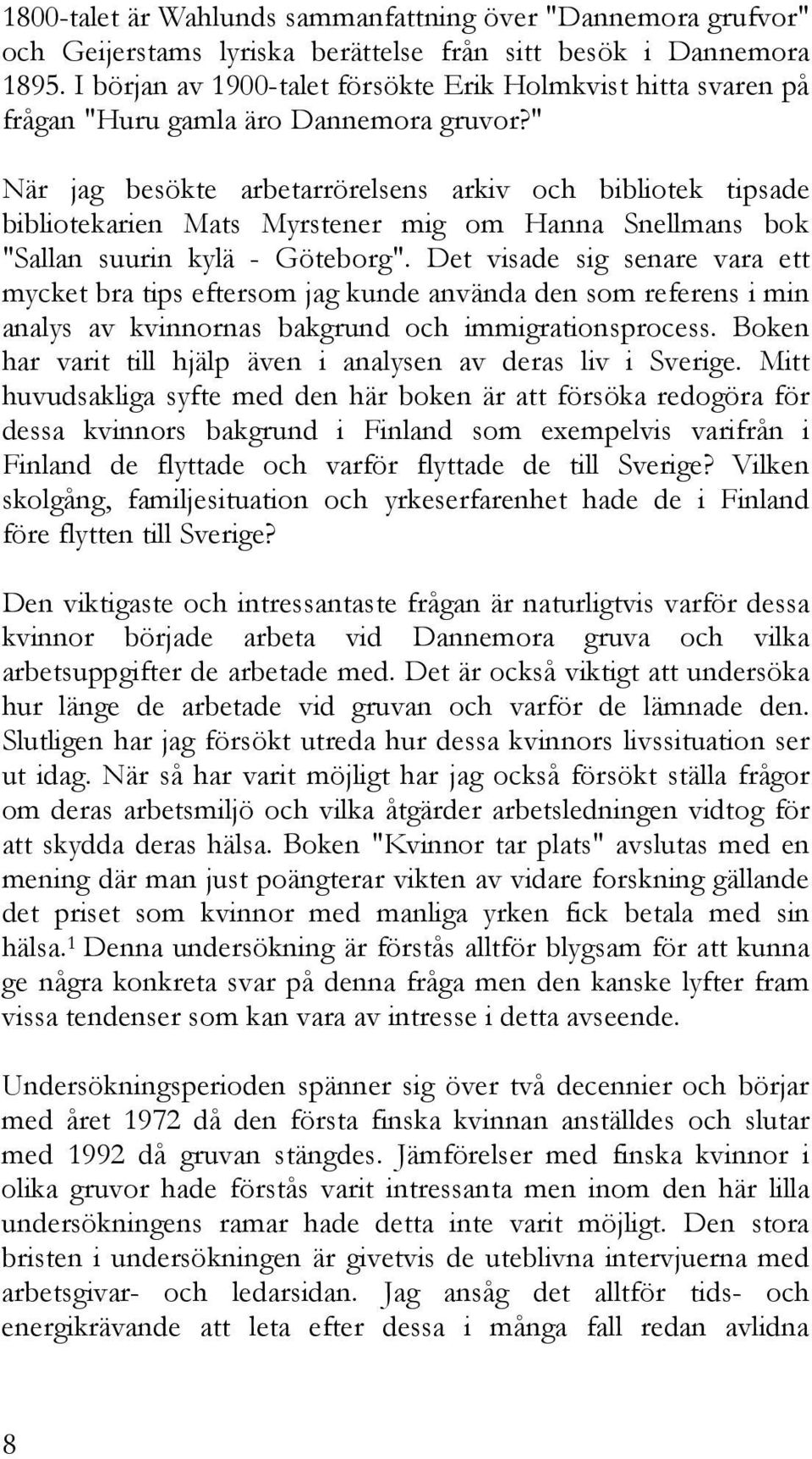 " När jag besökte arbetarrörelsens arkiv och bibliotek tipsade bibliotekarien Mats Myrstener mig om Hanna Snellmans bok "Sallan suurin kylä - Göteborg".