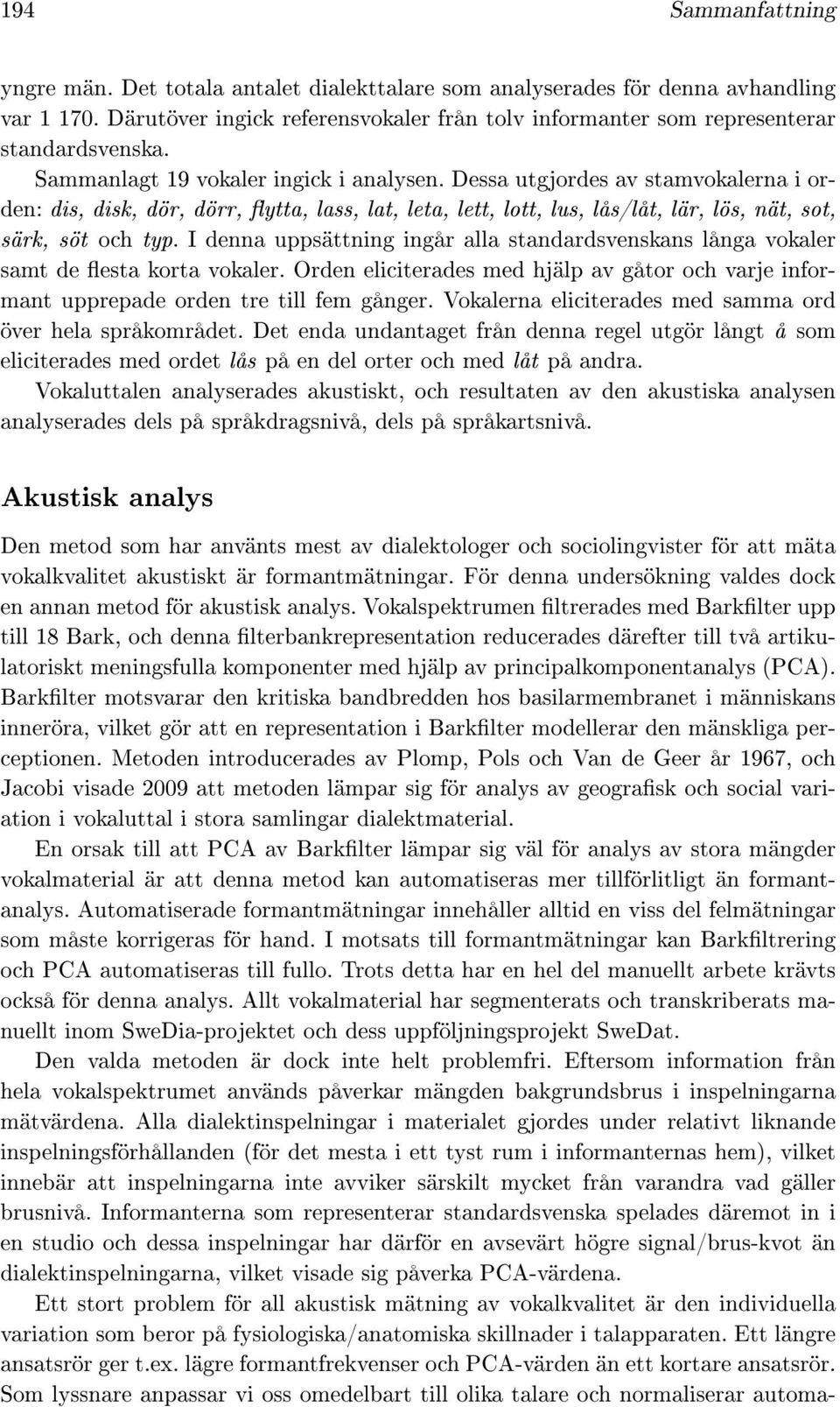 Dessa utgjordes av stamvokalerna i orden: dis, disk, dör, dörr, ytta, lass, lat, leta, lett, lott, lus, lås/låt, lär, lös, nät, sot, särk, söt och typ.