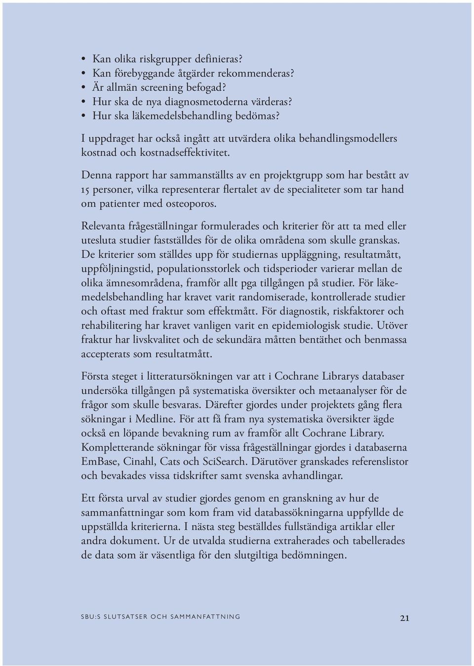 Denna rapport har sammanställts av en projektgrupp som har bestått av 15 personer, vilka representerar flertalet av de specialiteter som tar hand om patienter med osteoporos.