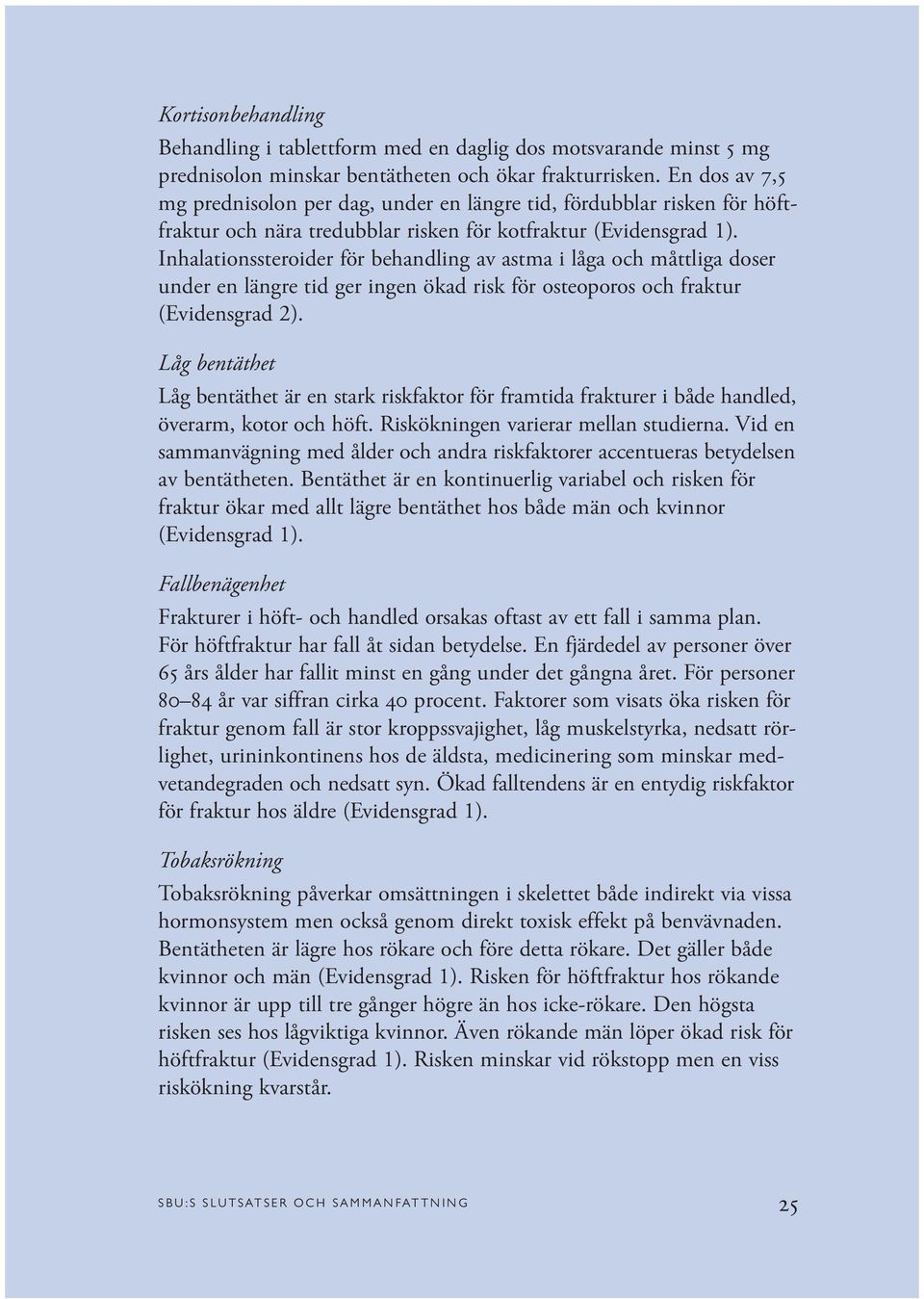 Inhalationssteroider för behandling av astma i låga och måttliga doser under en längre tid ger ingen ökad risk för osteoporos och fraktur (Evidensgrad 2).