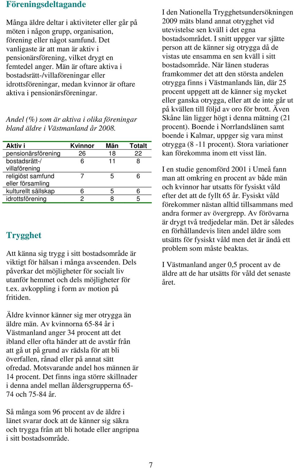 Män är oftare aktiva i bostadsrätt-/villaföreningar eller idrottsföreningar, medan kvinnor är oftare aktiva i pensionärsföreningar.