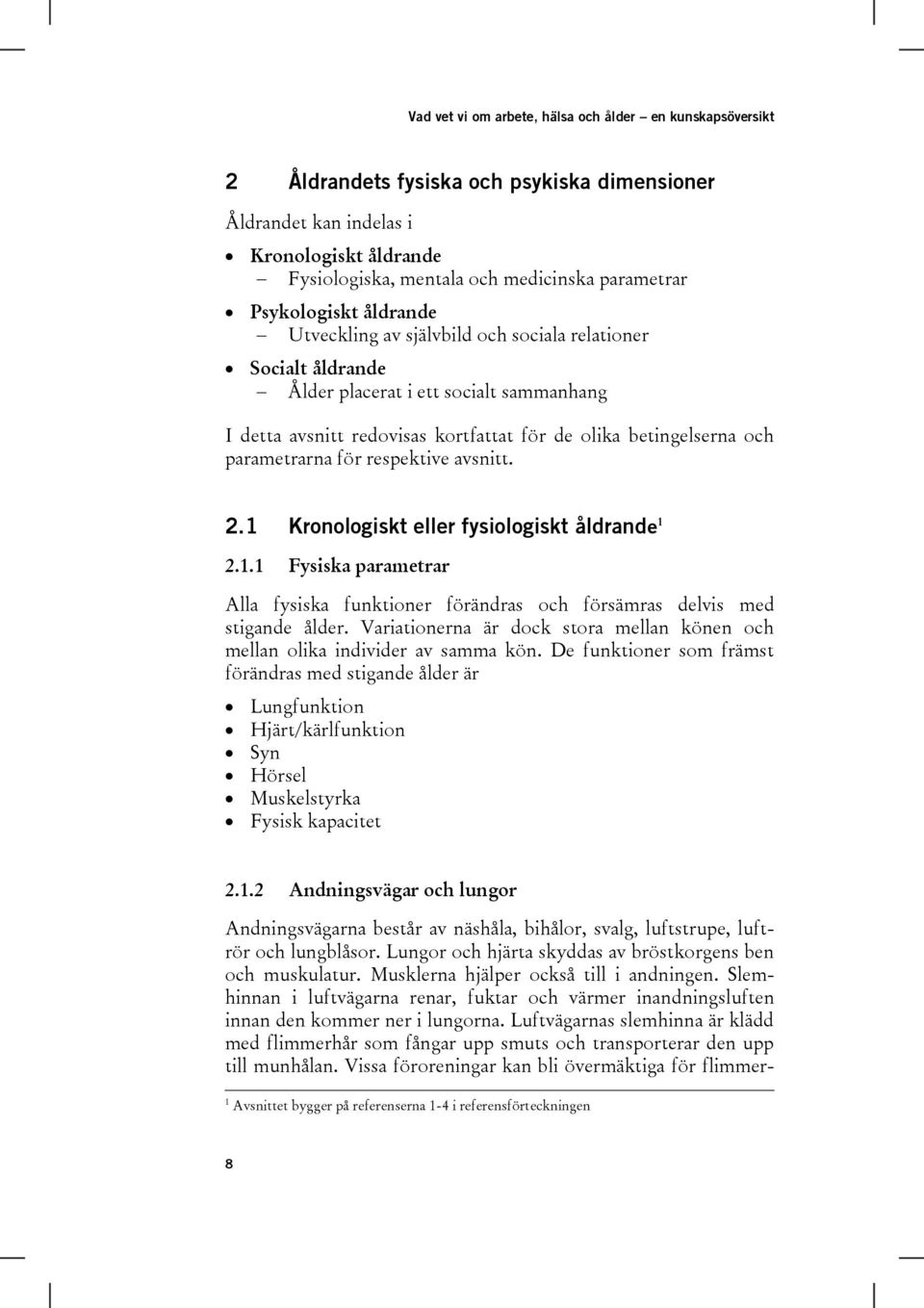 1 Kronologiskt eller fysiologiskt åldrande 1 2.1.1 Fysiska parametrar Alla fysiska funktioner förändras och försämras delvis med stigande ålder.