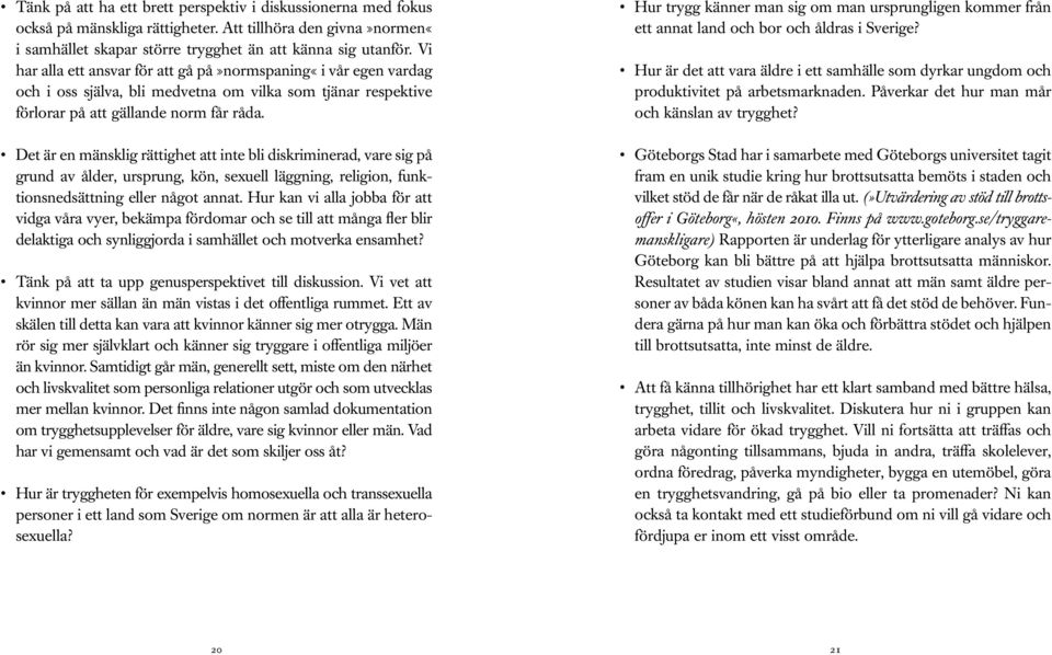 Det är en mänsklig rättighet att inte bli diskriminerad, vare sig på grund av ålder, ursprung, kön, sexuell läggning, religion, funktionsnedsättning eller något annat.