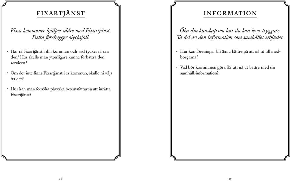 Hur skulle man ytterligare kunna förbättra den servicen? Om det inte finns Fixartjänst i er kommun, skulle ni vilja ha det?