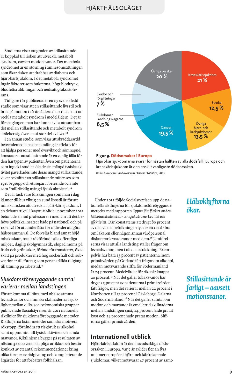 I det metabola syndromet ingår faktorer som bukfetma, högt blodtryck, blodfettsrubbningar och nedsatt glukostolerans.