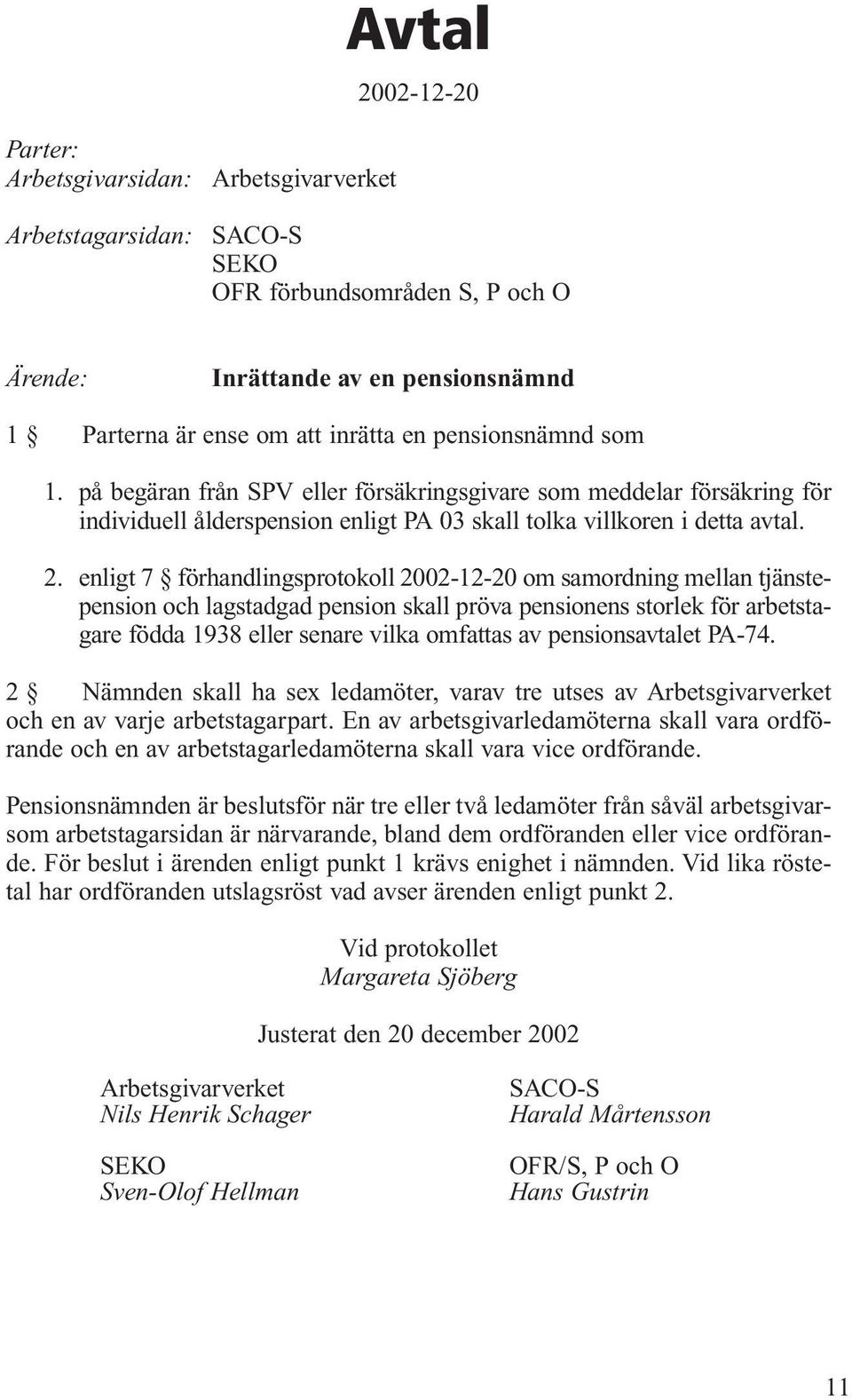 enligt 7 förhandlingsprotokoll 2002-12-20 om samordning mellan tjänstepension och lagstadgad pension skall pröva pensionens storlek för arbetstagare födda 1938 eller senare vilka omfattas av