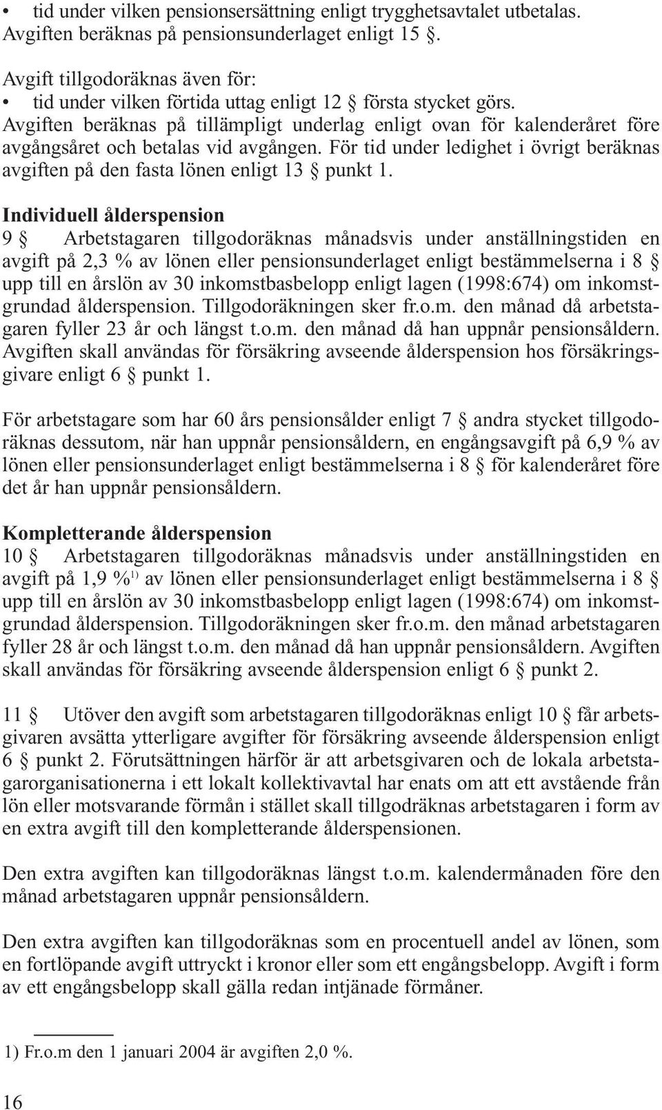 Avgiften beräknas på tillämpligt underlag enligt ovan för kalenderåret före avgångsåret och betalas vid avgången.