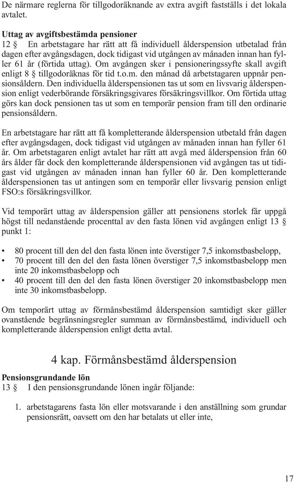 (förtida uttag). Om avgången sker i pensioneringssyfte skall avgift enligt 8 tillgodoräknas för tid t.o.m. den månad då arbetstagaren uppnår pensionsåldern.