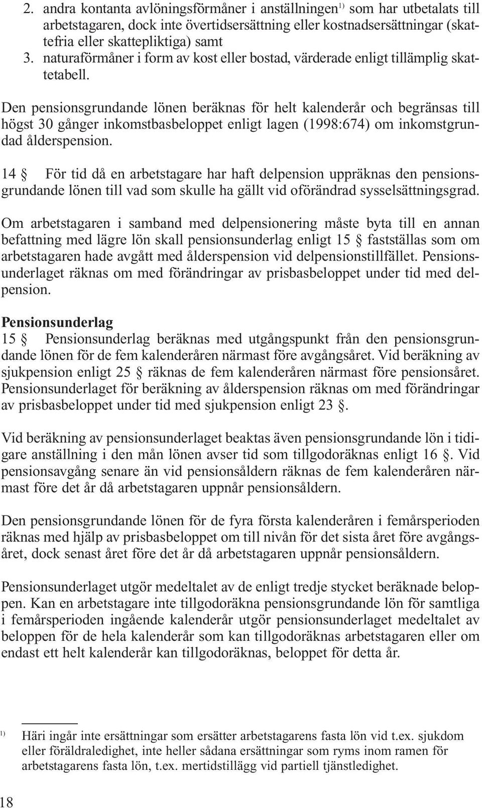 Den pensionsgrundande lönen beräknas för helt kalenderår och begränsas till högst 30 gånger inkomstbasbeloppet enligt lagen (1998:674) om inkomstgrundad ålderspension.