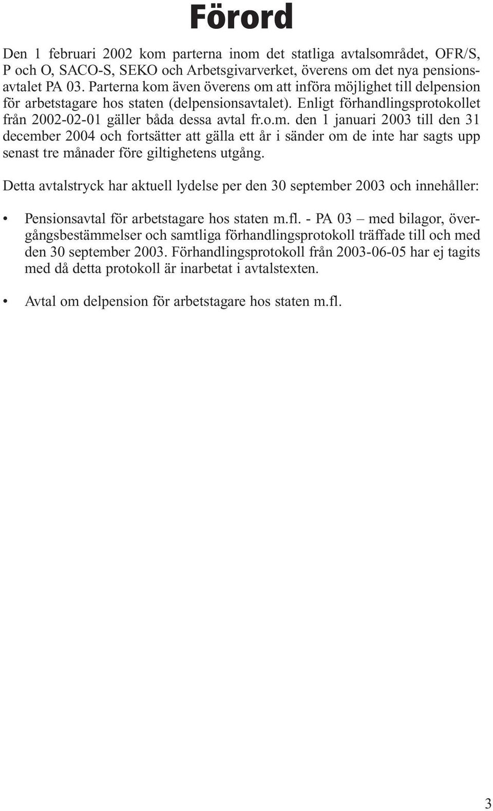 Detta avtalstryck har aktuell lydelse per den 30 september 2003 och innehåller: Pensionsavtal för arbetstagare hos staten m.fl.