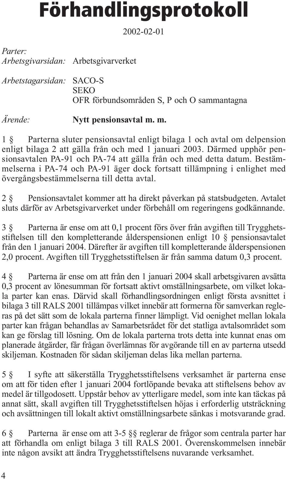 Därmed upphör pensionsavtalen PA-91 och PA-74 att gälla från och med detta datum.