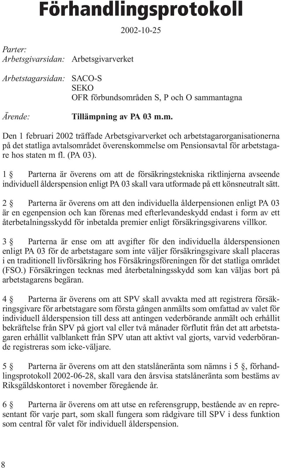 (PA 03). 1 Parterna är överens om att de försäkringstekniska riktlinjerna avseende individuell ålderspension enligt PA 03 skall vara utformade på ett könsneutralt sätt.