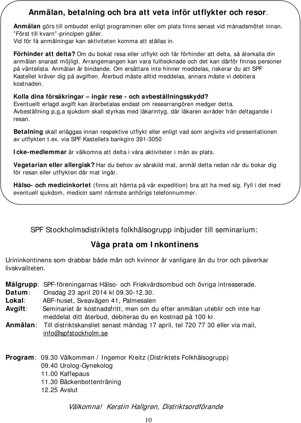 Arrangemangen kan vara fulltecknade och det kan därför finnas personer på väntelista. Anmälan är bindande. Om ersättare inte hinner meddelas, riskerar du att SPF Kastellet kräver dig på avgiften.