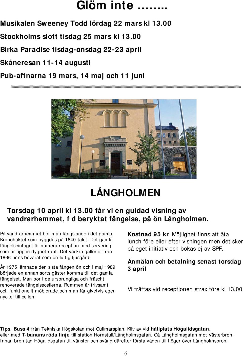 00 får vi en guidad visning av vandrarhemmet, f d beryktat fängelse, på ön Långholmen. På vandrarhemmet bor man fängslande i det gamla Kronohäktet som byggdes på 1840-talet.