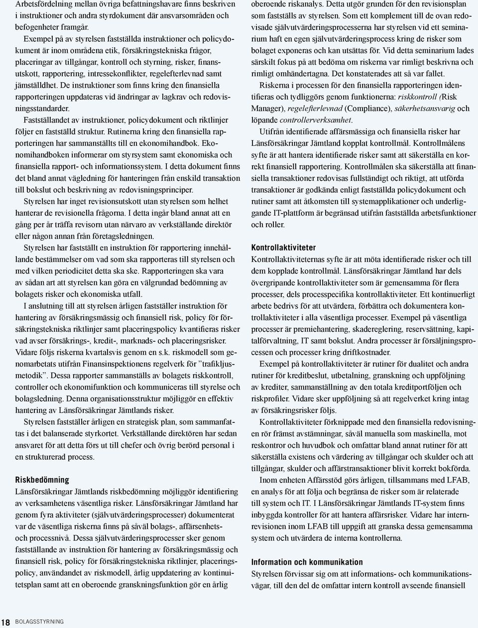 rapportering, intressekonflikter, regelefterlevnad samt jämställdhet. De instruktioner som finns kring den finansiella rapporteringen uppdateras vid ändringar av lagkrav och redovisningsstandarder.