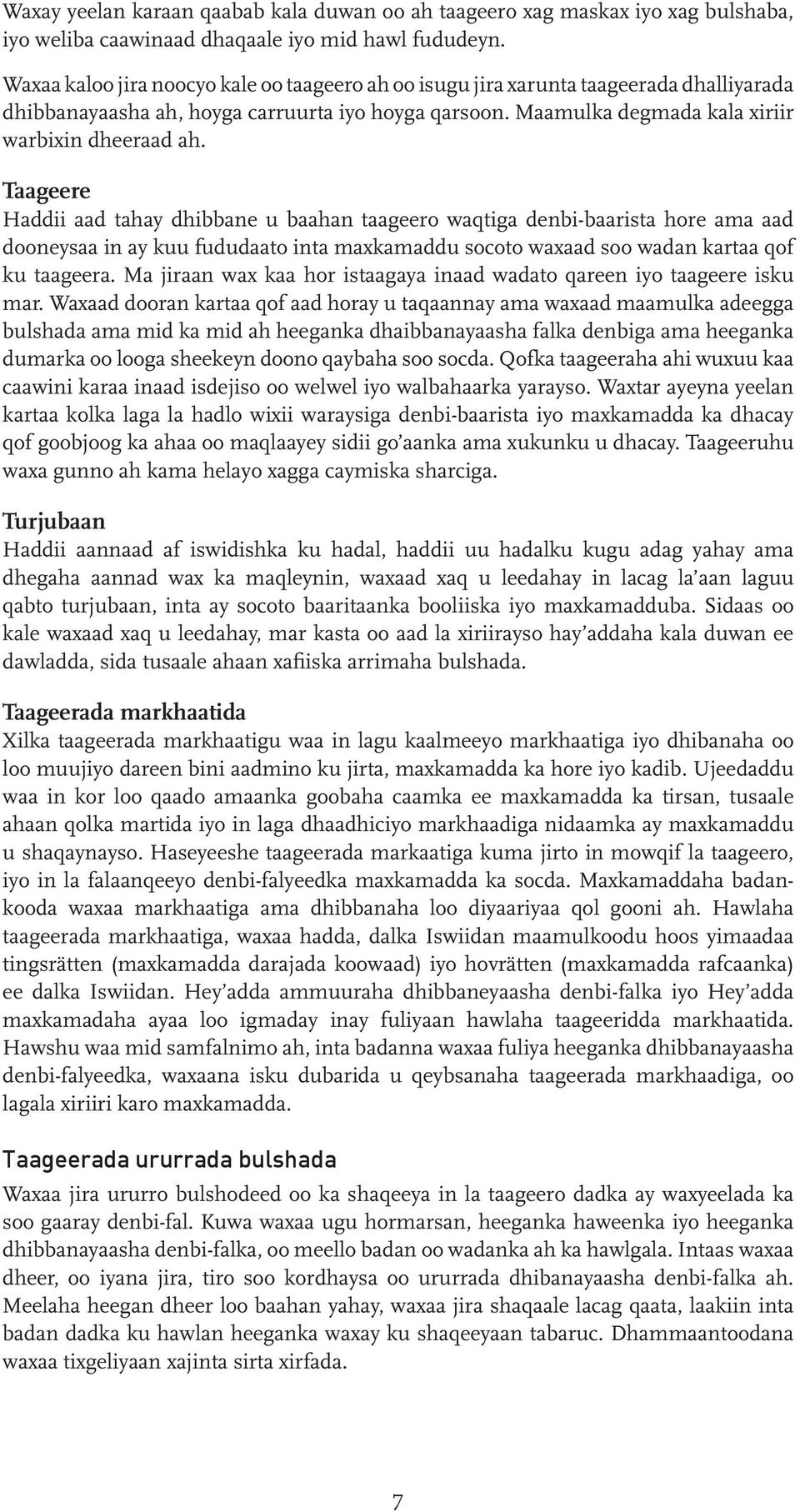 Taageere Haddii aad tahay dhibbane u baahan taageero waqtiga denbi-baarista hore ama aad dooneysaa in ay kuu fududaato inta maxkamaddu socoto waxaad soo wadan kartaa qof ku taageera.