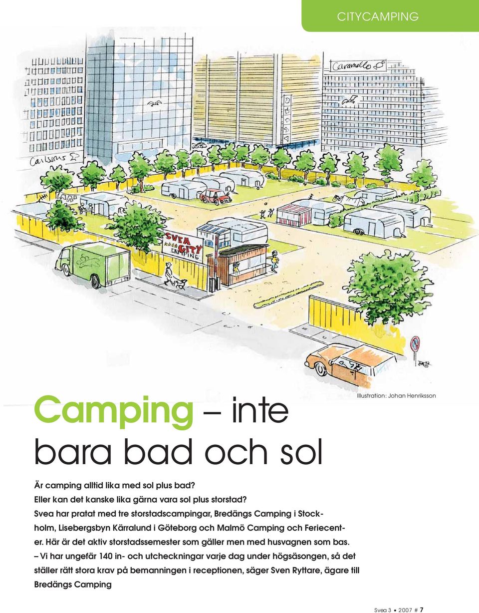 Svea har pratat med tre storstadscampingar, Bredängs Camping i Stockholm, Lisebergsbyn Kärralund i Göteborg och Malmö Camping och Feriecenter.