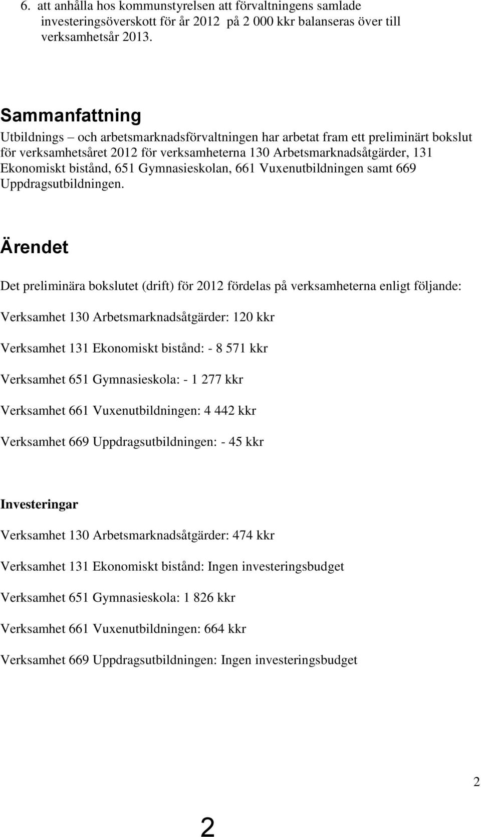 Gymnasieskolan, 661 Vuxenutbildningen samt 669 Uppdragsutbildningen.