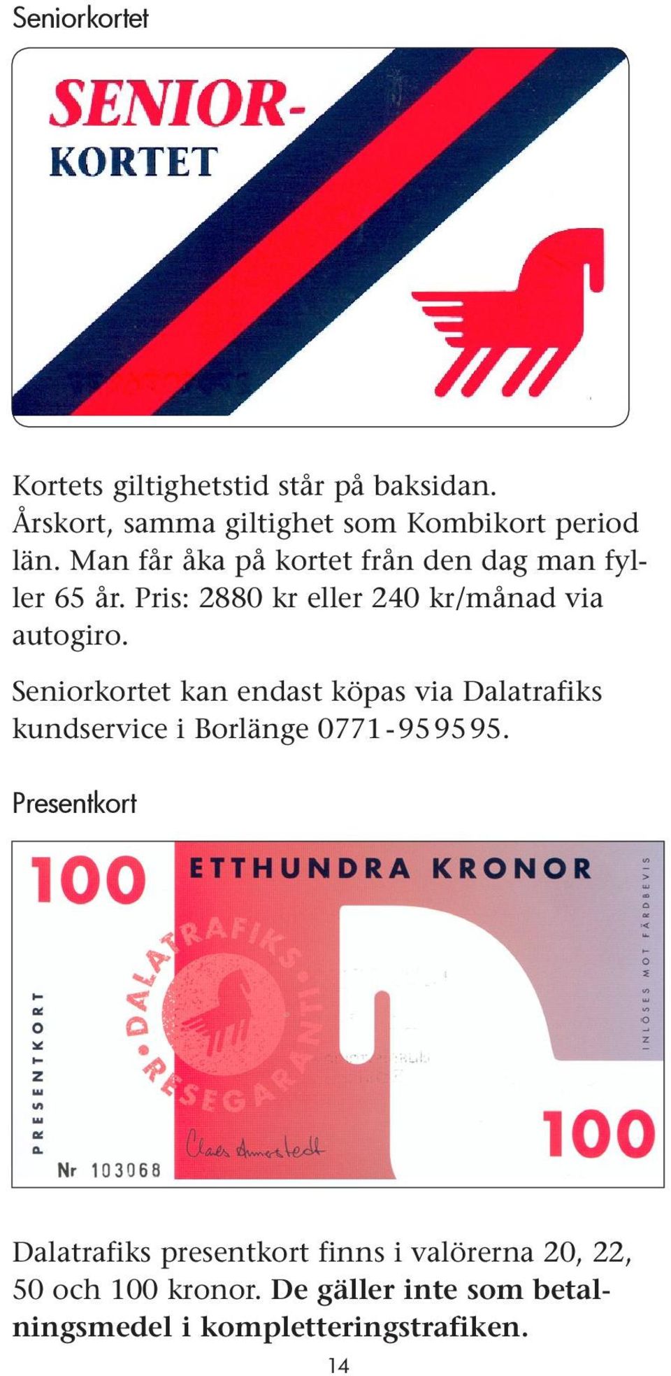 Seniorkortet kan endast köpas via Dalatrafiks kundservice i Borlänge 0771-95 95 95.