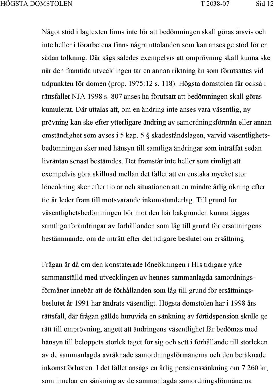 Högsta domstolen får också i rättsfallet NJA 1998 s. 807 anses ha förutsatt att bedömningen skall göras kumulerat.