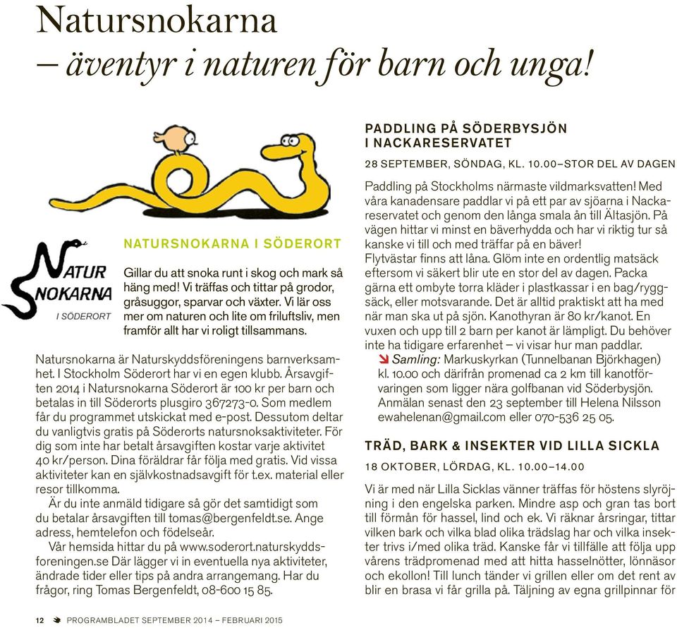 Årsavgiften 2014 i Natursnokarna Söderort är 100 kr per barn och betalas in till Söderorts plusgiro 367273-0. Som medlem får du programmet utskickat med e-post.