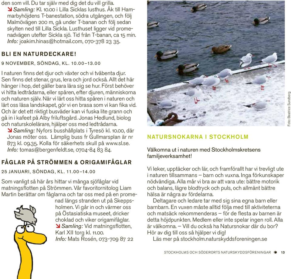 Tid från T-banan, ca 15 min. Info: joakim.hinas@hotmail.com, 070-378 23 35. BLI EN NATURDECKARE! 9 NOVEMBER, SÖNDAG, KL. 10.00 13.00 I naturen finns det djur och växter och vi tvåbenta djur.