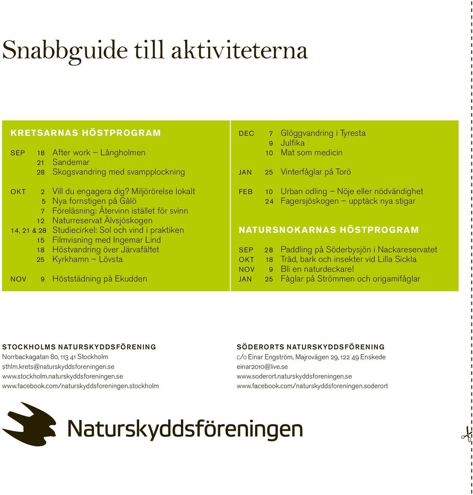 Lind 18 Höstvandring över Järvafältet 25 Kyrkhamn Lövsta NOV 9 Höststädning på Ekudden DEC 7 Glöggvandring i Tyresta 9 Julfika 10 Mat som medicin JAN 25 Vinterfåglar på Torö FEB 10 Urban odling Nöje