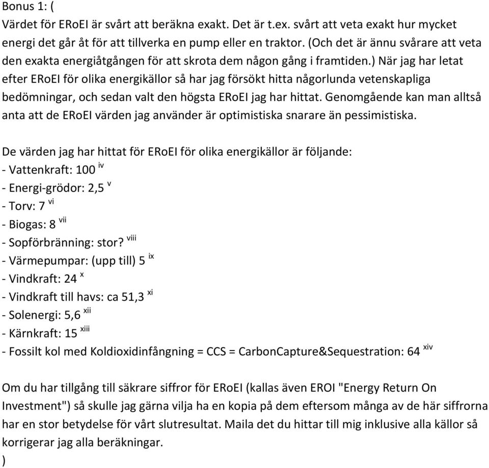 ) När jag har letat efter ERoEI för olika energikällor så har jag försökt hitta någorlunda vetenskapliga bedömningar, och sedan valt den högsta ERoEI jag har hittat.