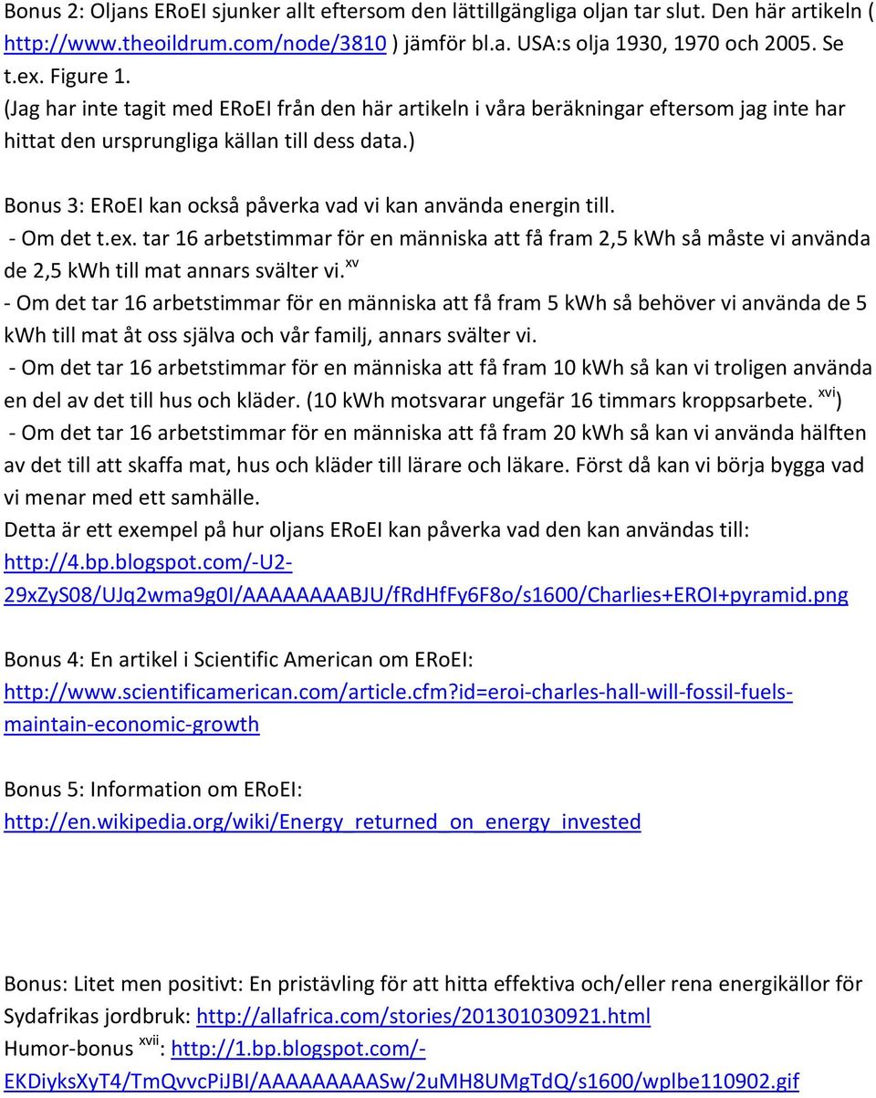 ) Bonus 3: ERoEI kan också påverka vad vi kan använda energin till. - Om det t.ex. tar 16 arbetstimmar för en människa att få fram 2,5 kwh så måste vi använda de 2,5 kwh till mat annars svälter vi.