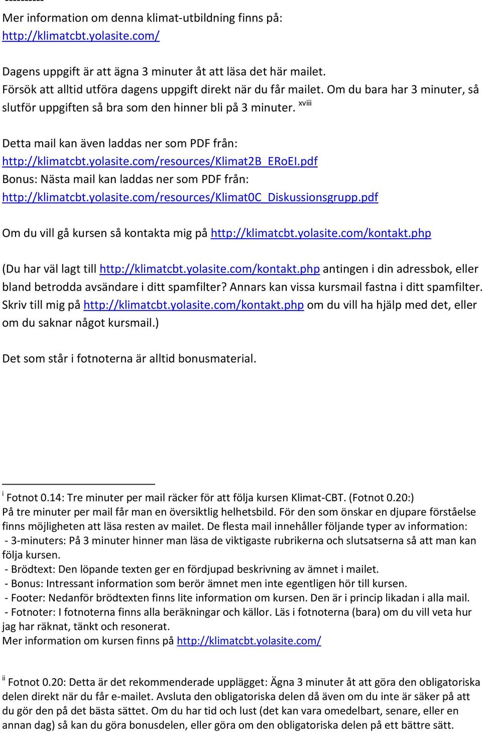 xviii Detta mail kan även laddas ner som PDF från: http://klimatcbt.yolasite.com/resources/klimat2b_eroei.pdf Bonus: Nästa mail kan laddas ner som PDF från: http://klimatcbt.yolasite.com/resources/klimat0c_diskussionsgrupp.