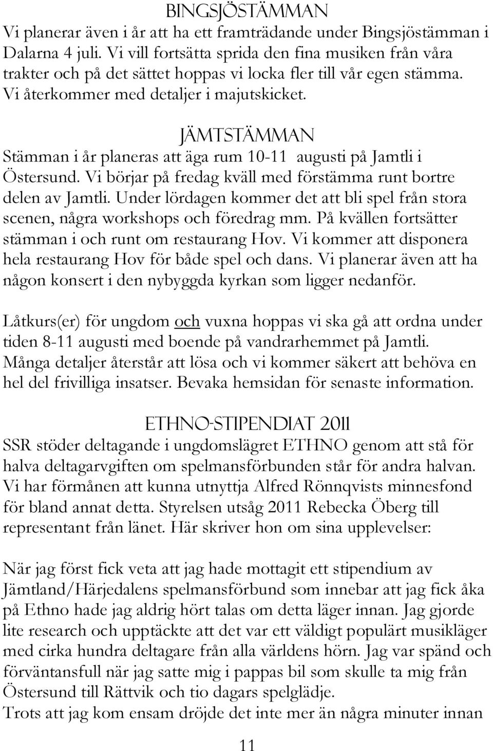 jämtstämman Stämman i år planeras att äga rum 10-11 augusti på Jamtli i Östersund. Vi börjar på fredag kväll med förstämma runt bortre delen av Jamtli.