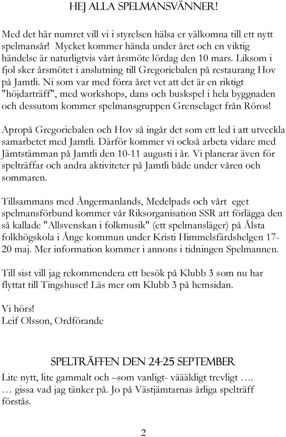 Ni som var med förra året vet att det är en riktigt "höjdarträff", med workshops, dans och buskspel i hela byggnaden och dessutom kommer spelmansgruppen Grenselaget från Röros!