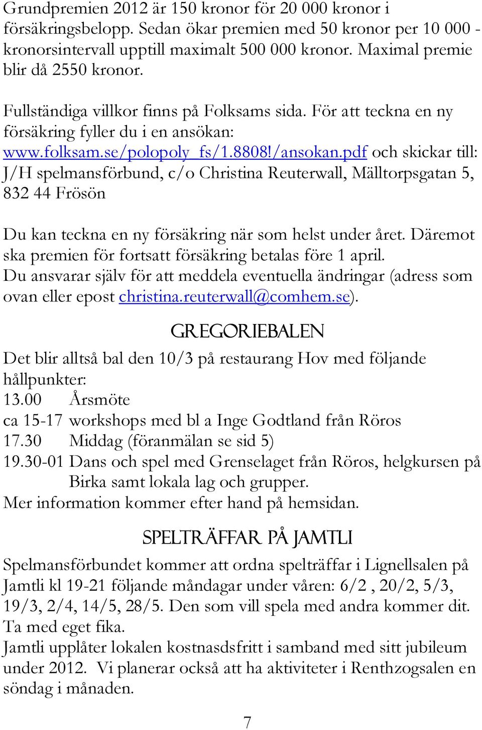 pdf och skickar till: J/H spelmansförbund, c/o Christina Reuterwall, Mälltorpsgatan 5, 832 44 Frösön Du kan teckna en ny försäkring när som helst under året.