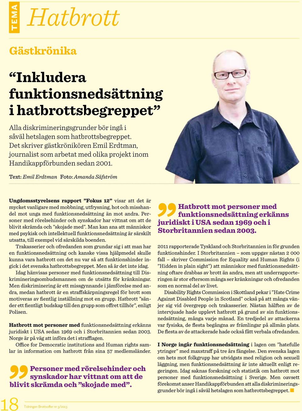 Text: Emil Erdtman Foto: Amanda Säfström Ungdomsstyrelsens rapport Fokus 12 visar att det är mycket vanligare med mobbning, utfrysning, hot och misshandel mot unga med funktionsnedsättning än mot