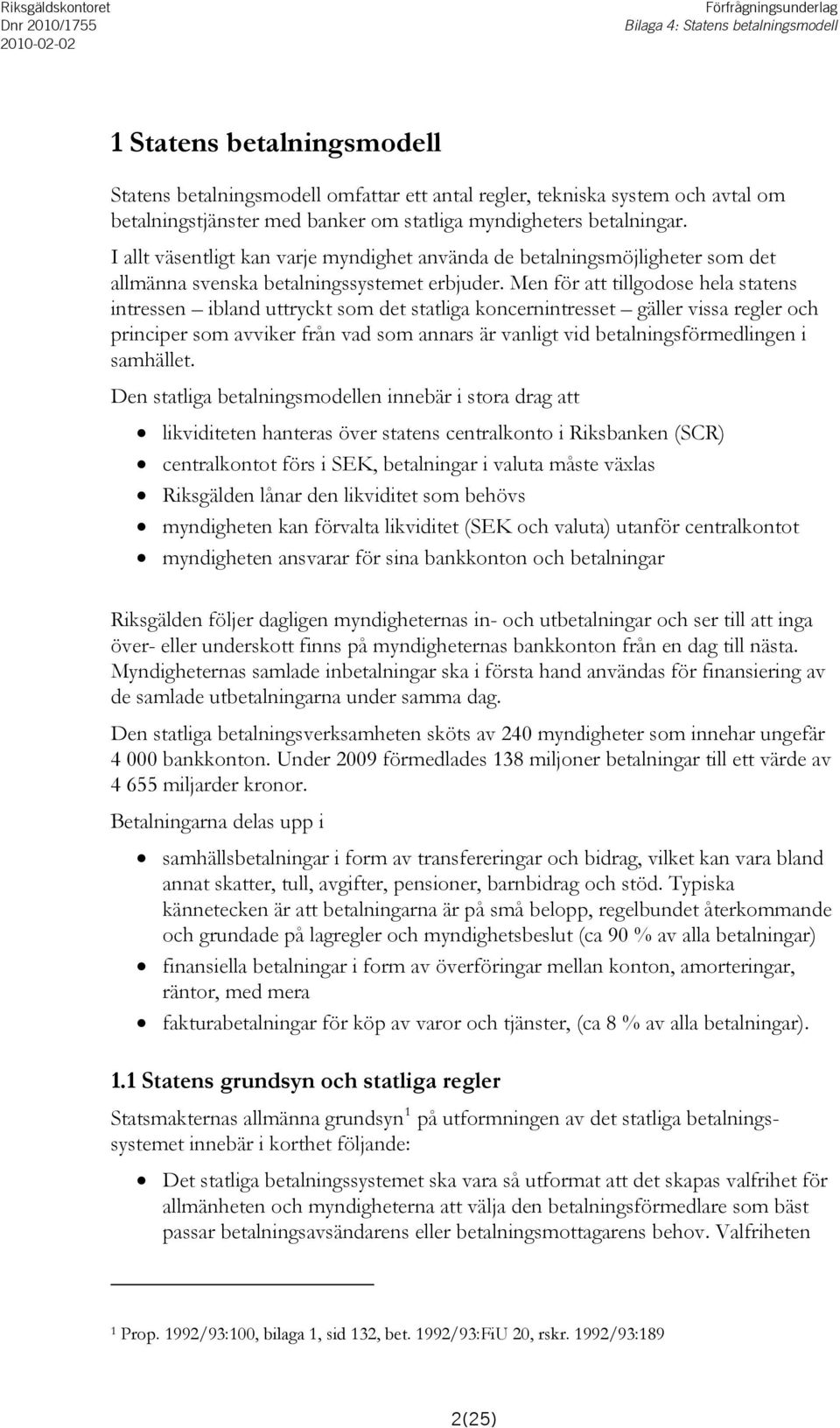 Men för att tillgodose hela statens intressen ibland uttryckt som det statliga koncernintresset gäller vissa regler och principer som avviker från vad som annars är vanligt vid betalningsförmedlingen