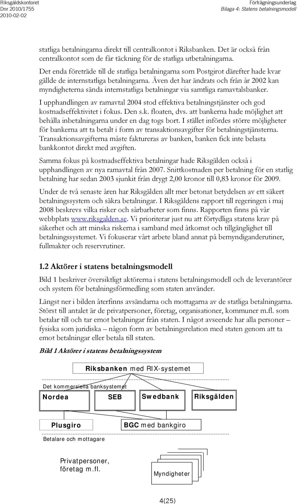 Även det har ändrats och från år 2002 kan myndigheterna sända internstatliga betalningar via samtliga ramavtalsbanker.