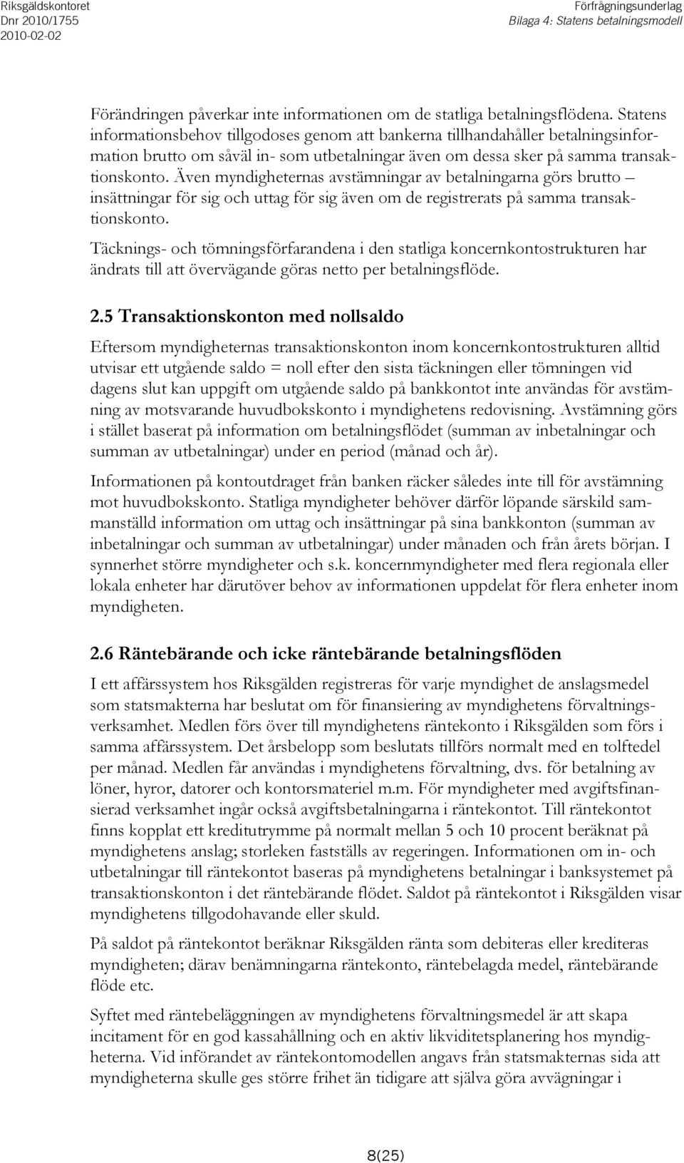 Även myndigheternas avstämningar av betalningarna görs brutto insättningar för sig och uttag för sig även om de registrerats på samma transaktionskonto.