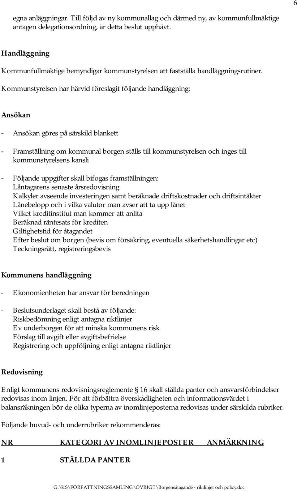 Kommunstyrelsen har härvid föreslagit följande handläggning: Ansökan - Ansökan göres på särskild blankett - Framställning om kommunal borgen ställs till kommunstyrelsen och inges till