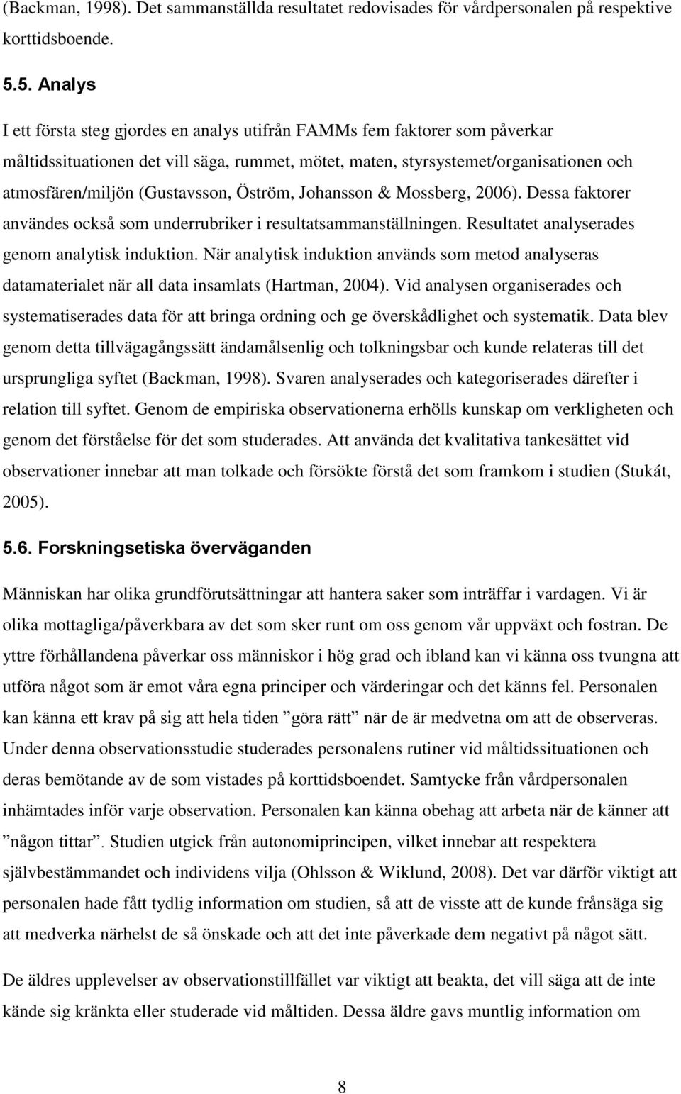 (Gustavsson, Öström, Johansson & Mossberg, 2006). Dessa faktorer användes också som underrubriker i resultatsammanställningen. Resultatet analyserades genom analytisk induktion.